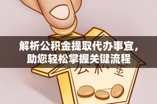 邵阳解析公积金提取代办事宜，助您轻松掌握关键流程